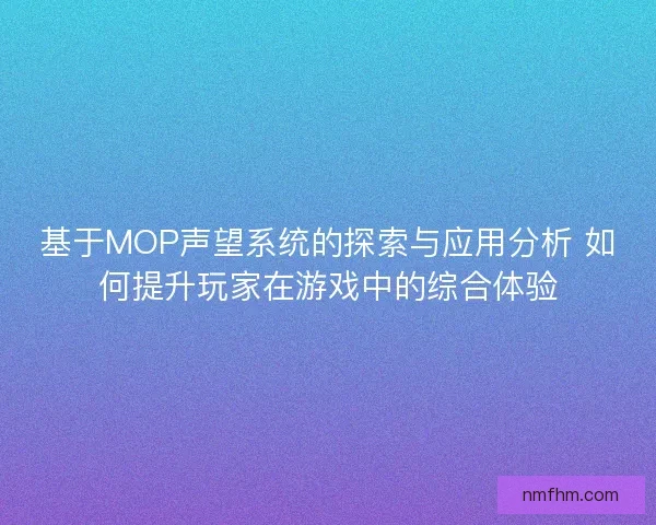 基于MOP声望系统的探索与应用分析 如何提升玩家在游戏中的综合体验