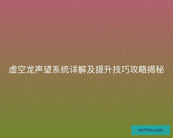 虚空龙声望系统详解及提升技巧攻略揭秘 虚空龙声望系统详解及提升技巧攻略揭秘